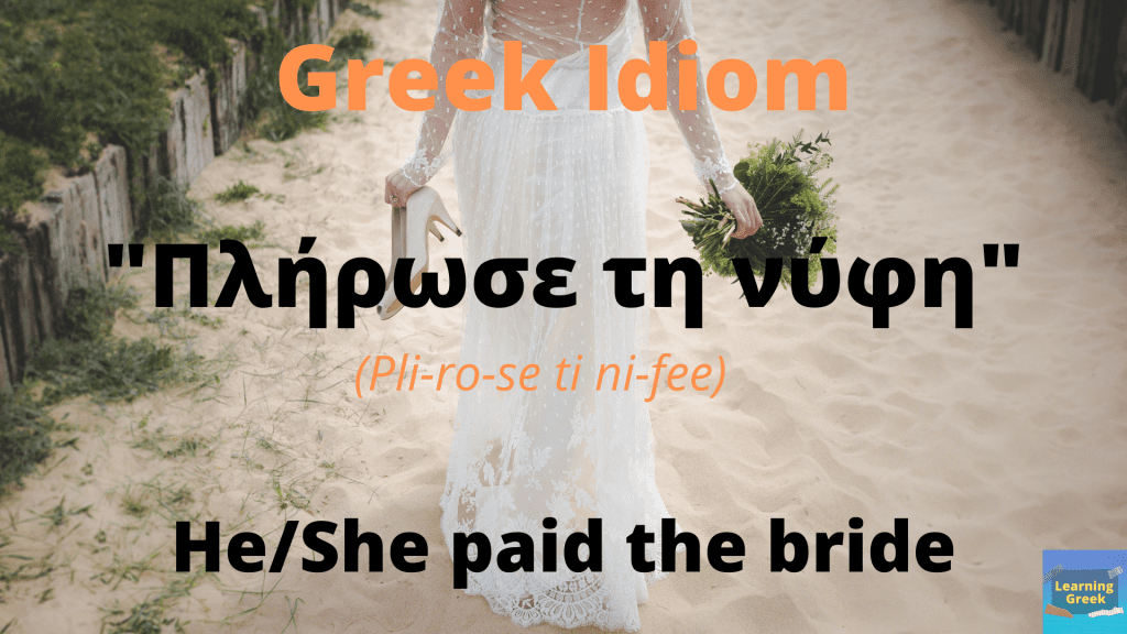 Greek Idiom
Πλήρωσε τη νύφη
He/She paid the bride